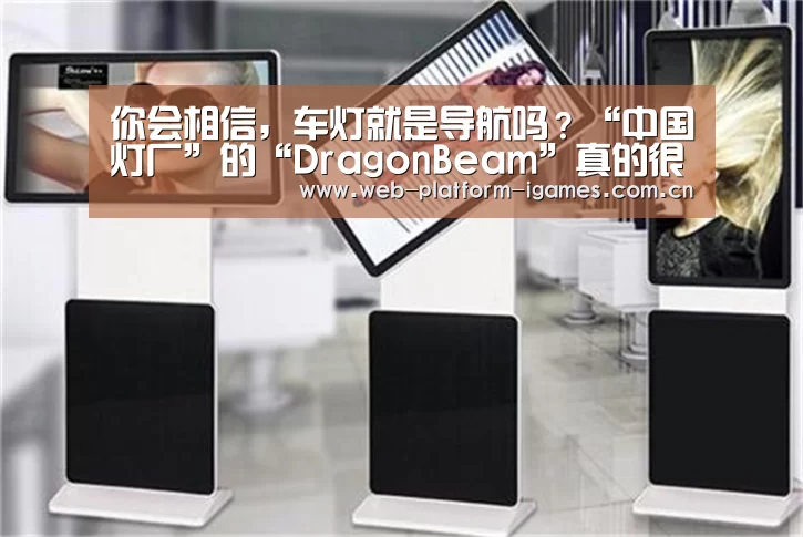 你会相信,车灯就是导航吗?“中国灯厂”的“DragonBeam”真的很skr!【爱游戏APP】(图2) 爱游戏入口